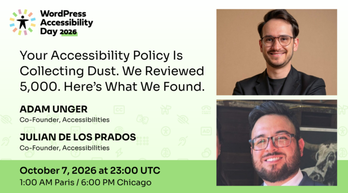WordPress Accessibility Day conference presentation Your Accessibility Policy Is Collecting Dust. We Reviewed 5,000. Here’s What We Found presented by Adam Unger and Julian De Los Prados at 23:00 UTC on October 7th.