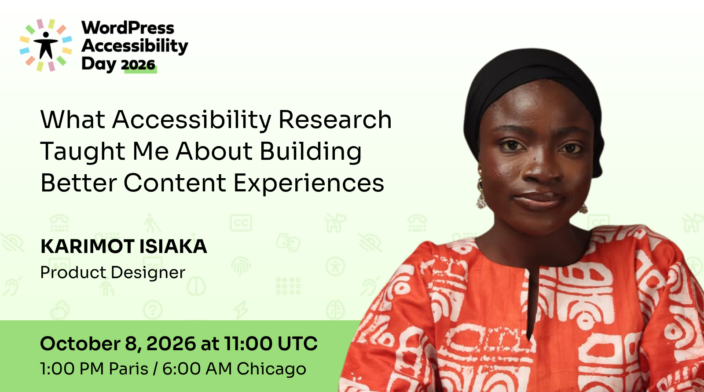 WordPress Accessibility Day conference presentation What Accessibility Research Taught Me About Building Better Content Experiences presented by Karimot Isiaka at 11:00 UTC on October 8th.