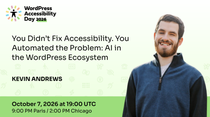 WordPress Accessibility Day conference presentation You Didn’t Fix Accessibility. You Automated the Problem: AI in the WordPress Ecosystem presented by Kevin Andrews at 19:00 UTC on October 7th.
