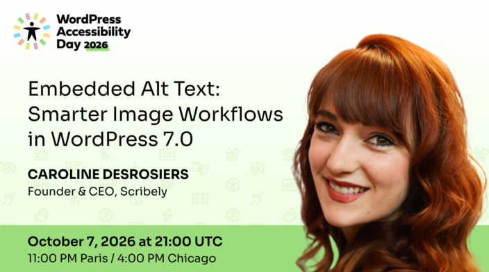 WordPress Accessibility Day conference presentation Embedded Alt Text: Smarter Image Workflows in WordPress 7.0 presented by Caroline Desrosiers at 21:00 UTC on October 7th.