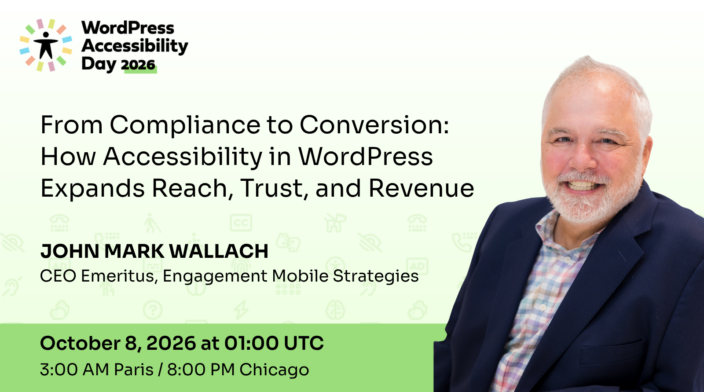 WordPress Accessibility Day conference presentation From Compliance to Conversion: How Accessibility in WordPress Expands Reach, Trust, and Revenue presented by John Mark Wallach at 1:00 UTC on October 8th.