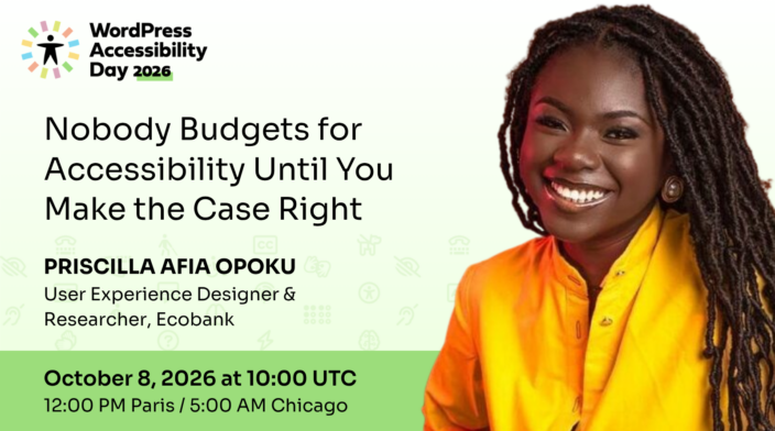 WordPress Accessibility Day conference presentation Nobody Budgets for Accessibility Until You Make the Case Right presented by Priscilla Afia Opoku at 10:00 UTC on October 8th.